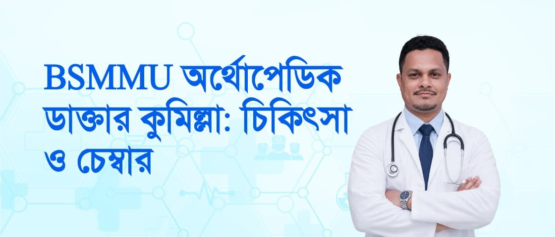 BSMMU অর্থোপেডিক ডাক্তার কুমিল্লা: চিকিৎসা ও চেম্বার তথ্য